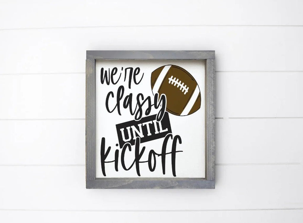 Football Art - Classy until Kickoff Wood Sign - 12"x12" - Festive Fit Home