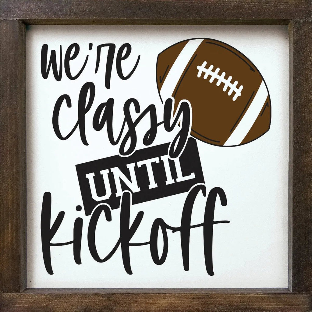 Football Art - Classy until Kickoff Wood Sign - 12"x12" - Festive Fit Home